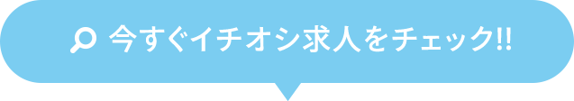 今すぐイチオシ求人をチェック!!